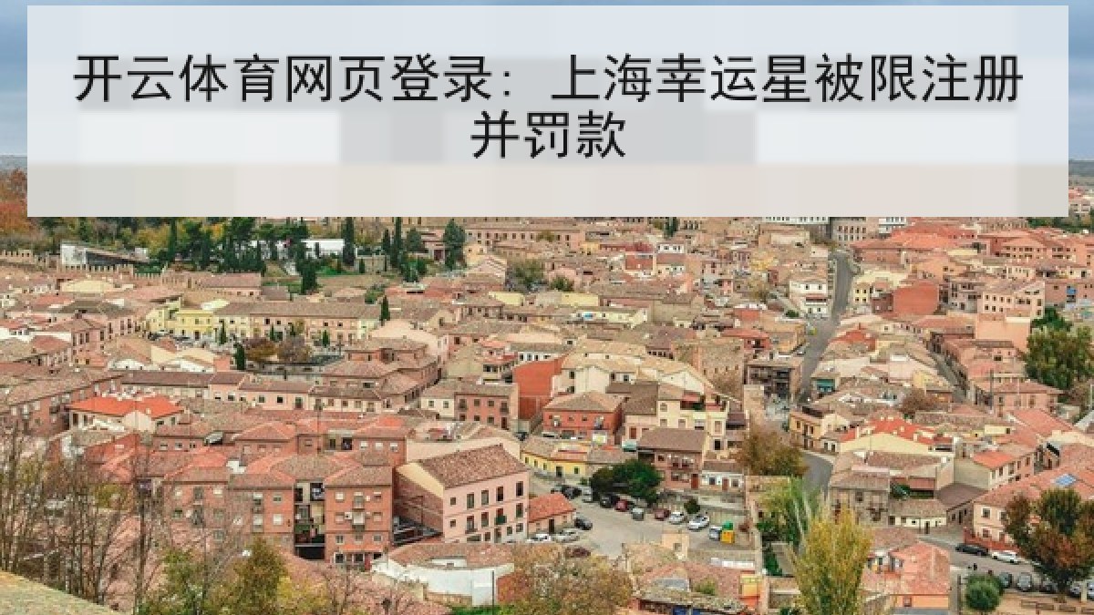 开云体育网页登录: 上海幸运星被限注册并罚款 开云体育网页登录: 上海幸运星被限注册并罚款